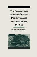 The Formulation of British Defense Policy Towards the Middle East, 1948-56 1349211257 Book Cover