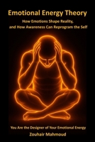 Emotional Energy Theory: How Emotions Shape Reality, and How Awareness Can Reprogram the Self B0F7H7YXK8 Book Cover