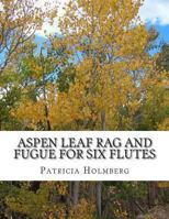 Aspen Leaf Rag and Fugue for Six Flutes 1477670408 Book Cover