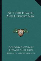 Not For Heaven And Hungry Men 0548453853 Book Cover