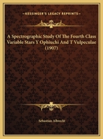 A Spectrographic Study Of The Fourth Class Variable Stars Y Ophiuchi And T Vulpeculae 1342605616 Book Cover