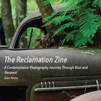 The Reclamation Zine: A Contemplative Photography Journey Through Rust and Renewal B0FJYB6BHW Book Cover
