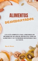 Alimentos deshidratados: Una guía completa para aprender los métodos de secado de diferentes tipos de alimentos y sus numerosos beneficios para la salud 1802534881 Book Cover