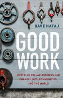 Good Work: How Blue Collar Business Can Change Lives, Communities, and the World 0802419577 Book Cover