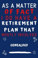 As A Matter Of Fact I Do Have A Retirement Plan That Mostly Involves Genealogy: Perfect Genealogy Gift | Blank Lined Notebook Journal | 120 Pages 6 x 9 Format | Office Gag Humour and Banter 1652828362 Book Cover