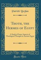 Thoth, the Hermes of Egypt: A Study of Some Aspects of Theological Thought in Ancient Egypt (Classic Reprint) 0265400961 Book Cover