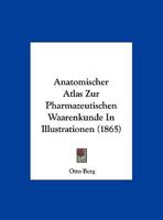 Anatomischer Atlas Zur Pharmazeutischen Waarenkunde In Illustrationen (1865) 1160785821 Book Cover