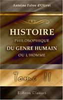 Histoire Philosophique Du Genre Humain, Ou l'Homme, Vol. 2: Considéré Sous Ses Rapports Religieux Et Politiques Dans l'état Social, à Toutes Les époques Et Chez Les Différents Peuples de la Terre 1016919190 Book Cover