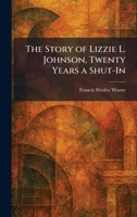 The Story of Lizzie L. Johnson, Twenty Years a Shut-In 1026012694 Book Cover