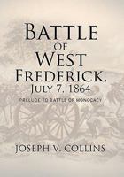Battle of West Frederick, July 7, 1864: Prelude to Battle of Monocacy 1462882919 Book Cover