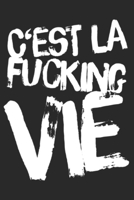 C'est La Fucking Vie Notebook 1: Blank notebook journal, diary and sketchbook for all teachers and students, kids and adults! 6 x 9 inches (about DIN A5, 15x23cm), 120 white pages in matt softcover. 1698627076 Book Cover