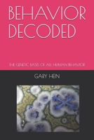 BEHAVIOR DECODED: THE GENETIC BASIS OF ALL HUMAN BEHAVIOR B085RT39QW Book Cover