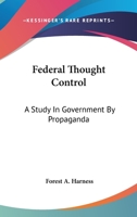 Federal Thought Control: A Study In Government By Propaganda 143251461X Book Cover