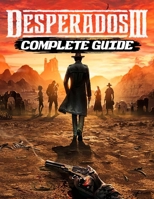 Desperados III Complete Guide: The Best Full Guide Become a Pro Player in Desperados III B08PM3M65X Book Cover