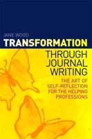 Transformation through Journal Writing: The Art of Self-Reflection for the Helping Professions 1849053472 Book Cover