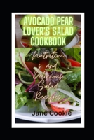 Avocado Pear Lover's Salad Cookbook: Nutritious and Delicious Salad Recipes B0BYB934SD Book Cover