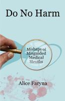 Do No Harm: Mishaps of Misguided Medical Sleuths 0692914641 Book Cover
