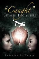''Caught'' Between Two Sisters 1469164698 Book Cover