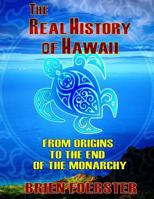 The Real History Of Hawaii: From Origins To The End Of Monarchy 1481130544 Book Cover