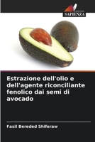 Estrazione dell'olio e dell'agente riconciliante fenolico dai semi di avocado 6206104052 Book Cover
