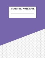 Isometric Notebook: Graph Paper Grid Of Equilateral Triangles Useful for 3D Designs for Architecture, Landscaping, 3D Printing, Drawing Puzzles, Labyrinthine Boxes and Staircases 1692573101 Book Cover
