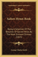 Sailors Hymn-Book: Being A Selection Of The Beauties Of Sacred Verse, By The Most Eminent Divines 1104901706 Book Cover