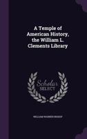 A temple of American history, the William L. Clements library 1341181073 Book Cover