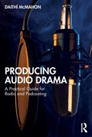 Producing Audio Drama: A Practical Guide for Radio and Podcasting 1032822864 Book Cover