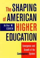 The Shaping of American Higher Education: Emergence and Growth of the Contemporary System 0787910295 Book Cover