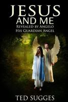 Jesus and Me: Revealed by Angelo His Guardian Angel 1539916251 Book Cover