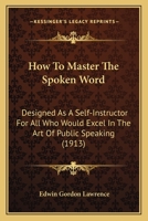 How to Master the Spoken Word Designed as a Self-Instructor for All Who Would Excel in the Art of Public Speaking 9356144435 Book Cover