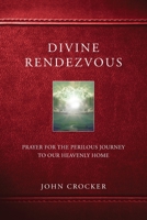 Divine Rendezvous: Prayer for the Perilous Journey to Our Heavenly Home 0692137831 Book Cover