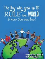 The Boy Who Grew Up to Rule(r) the World & How You Can Too! 1547154756 Book Cover