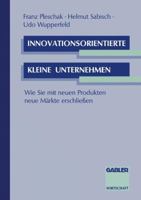 Innovationsorientierte Kleine Unternehmen: Wie Sie Mit Neuen Produkten Neue Markte Erschliessen 3409135472 Book Cover