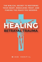 Healing Betrayal Trauma : The Biblical Secret to Restoring Your Heart, Rebuilding Trust, and Finding the Peace You Deserve 1969675020 Book Cover