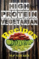 High Protein Vegetarian Recipes: High Protein Vegetarian Recipes That Are Low in Fat! (High Protein Foods, Meatless, Vegetarian Recipes, Cast Iron) 1530667283 Book Cover