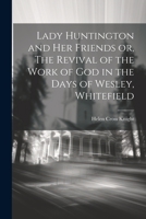Lady Huntington and her Friends or, The Revival of the Work of God in the Days of Wesley, Whitefield 1022025244 Book Cover