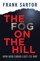 The Fog on the Hill: How NSW Labor Lost Its Way 0522861067 Book Cover