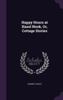 Happy Hours at Hazel Nook; or, Cottage Stories 9354365000 Book Cover