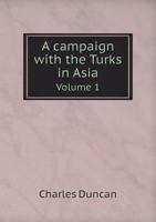 A Campaign with the Turks in Asia Volume 1 1144964822 Book Cover