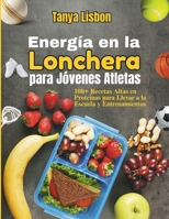 Energía en la Lonchera para Jóvenes Atletas: 100+ Recetas Altas en Proteínas para Llevar a la Escuela y Entrenamientos (Spanish Edition) B0H4SN7K3Y Book Cover