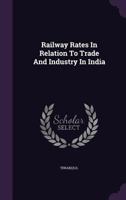 Railway Rates in Relation to Tredeand Industry in India. 1355734355 Book Cover