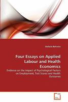 Four Essays on Applied Labour and Health Economics: Evidence on the Impact of Psychological Factors on Employment, Test Scores and Health Outcomes 3639276183 Book Cover