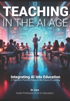 Teaching in the AI Age: Integrating AI into Education – A Teacher’s Practical Guide to the Future of Learning 9814638250 Book Cover