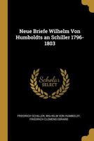 Neue Briefe Wilhelm Von Humboldts an Schiller 1796-1803 1021731498 Book Cover