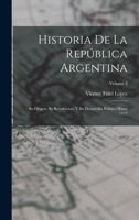 Historia De La República Argentina: Su Origen, Su Revolucion, Y Su Desarrollo Político Hasta 1852; Volume 2 1018407154 Book Cover
