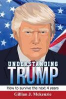 Understanding Trump: How to Survive the Next 4 Years: How to Survive the Next 4 Years 1981295380 Book Cover