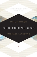Our Triune God: Living in the Love of the Three-in-One 1433519879 Book Cover
