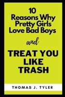 10 Reasons Why Pretty Girls Love Bad Boys and Treat You Like Trash B09T894KDY Book Cover