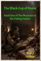 The Black Cup of Rome: Book One of The Physician of the Fading Empire B0H7FRJ42B Book Cover